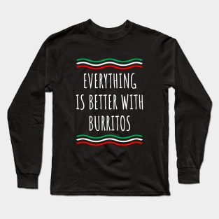 Everything is better with burritos Long Sleeve T-Shirt